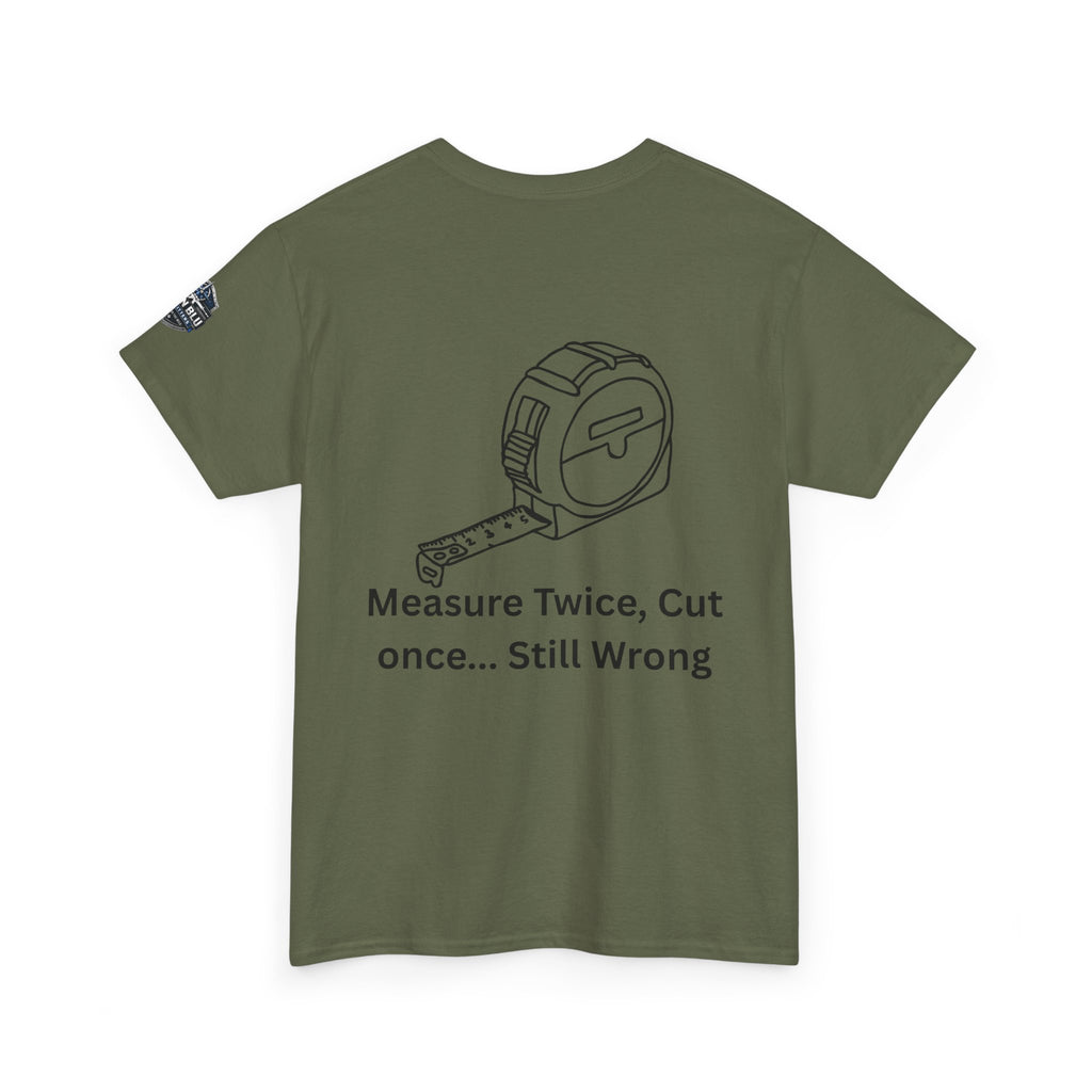 T-Shirt — "Measure Twice, Cut Once... Still Wrong" Carpenter Tee