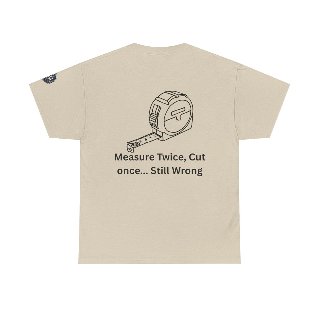 T-Shirt — "Measure Twice, Cut Once... Still Wrong" Carpenter Tee