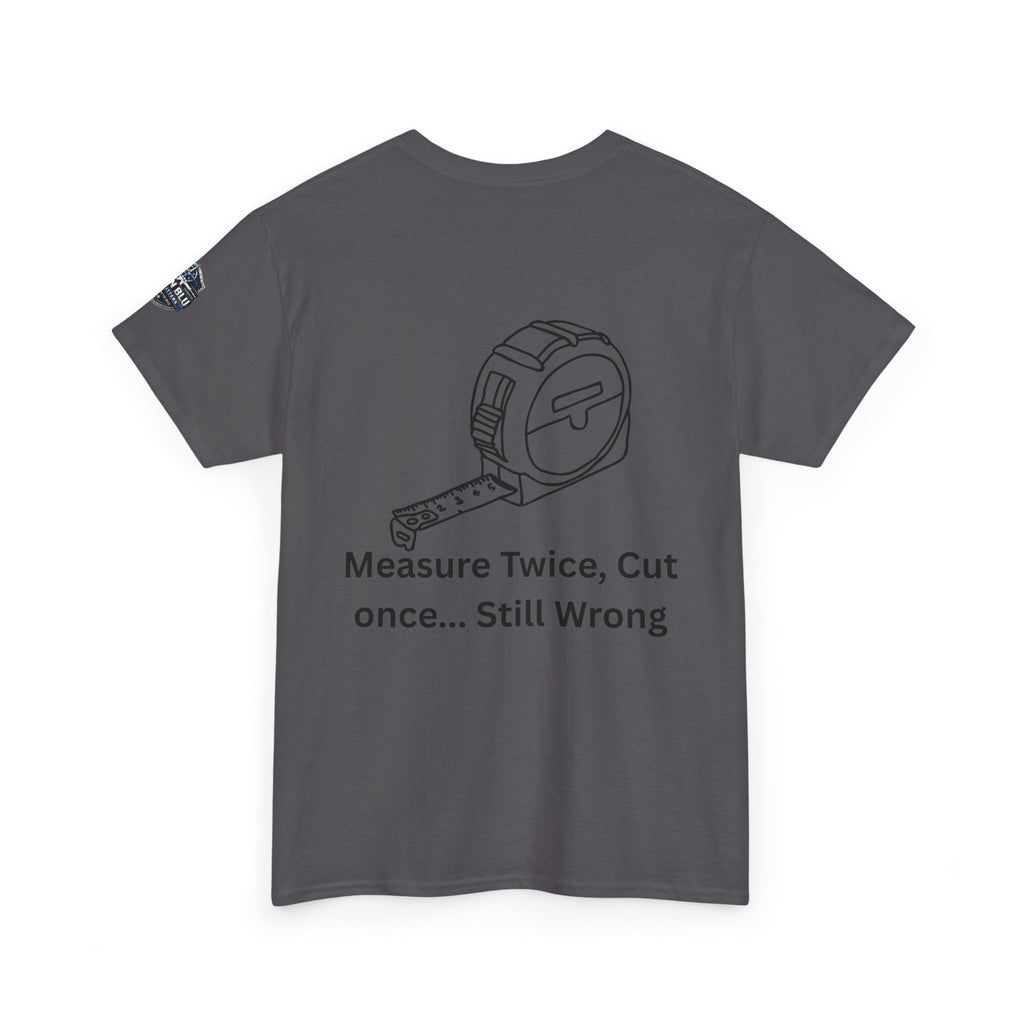 T-Shirt — "Measure Twice, Cut Once... Still Wrong" Carpenter Tee