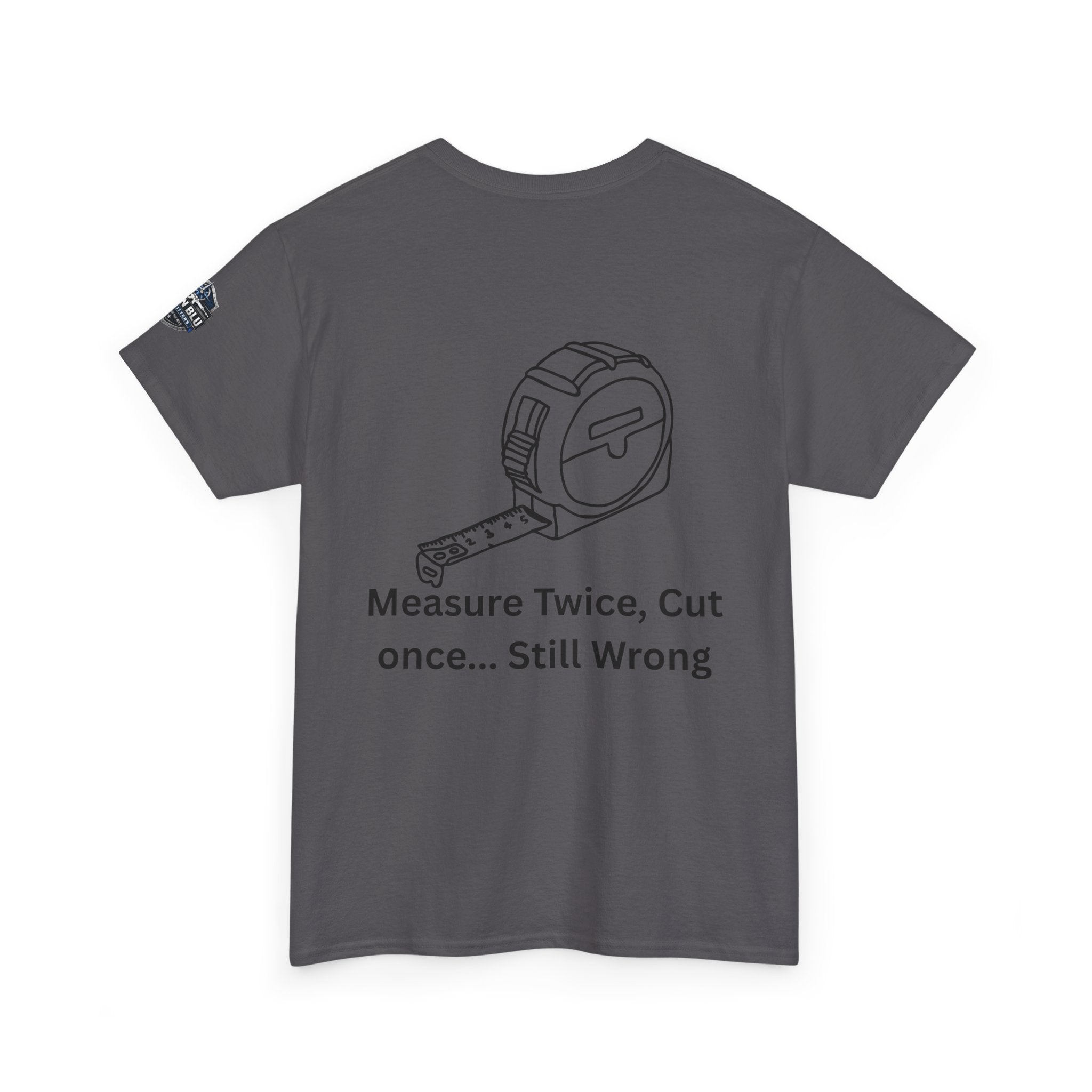 T-Shirt — "Measure Twice, Cut Once... Still Wrong" Carpenter Tee