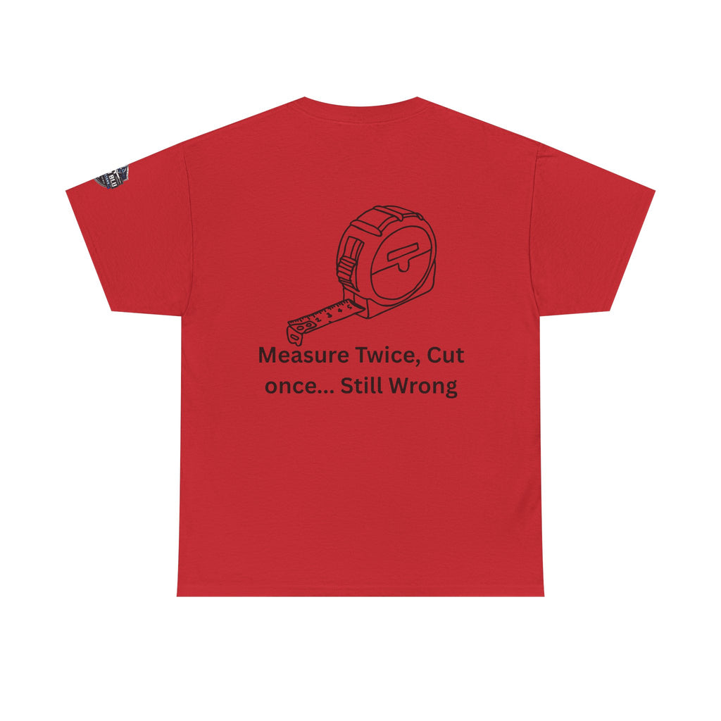T-Shirt — "Measure Twice, Cut Once... Still Wrong" Carpenter Tee