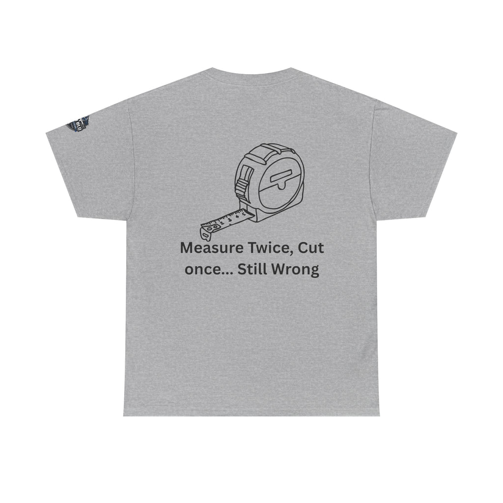 T-Shirt — "Measure Twice, Cut Once... Still Wrong" Carpenter Tee