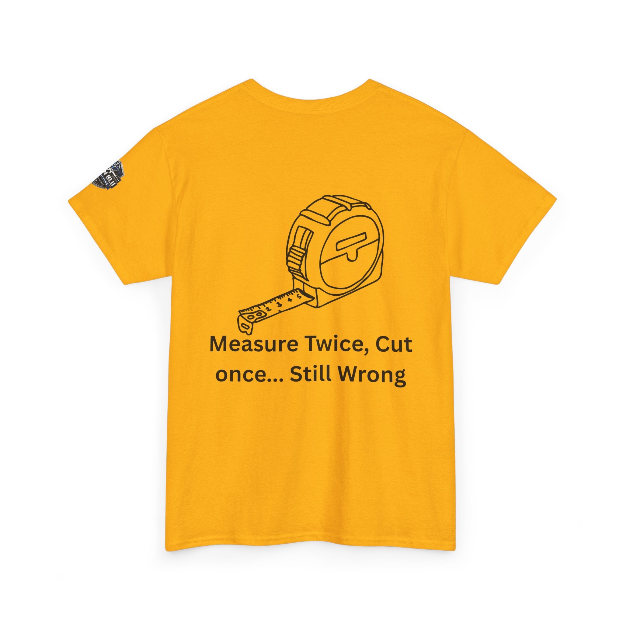 T-Shirt — "Measure Twice, Cut Once... Still Wrong" Carpenter Tee