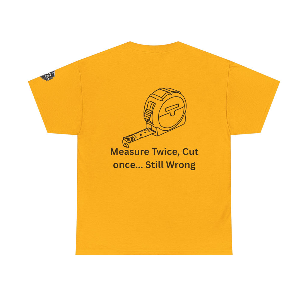 T-Shirt — "Measure Twice, Cut Once... Still Wrong" Carpenter Tee