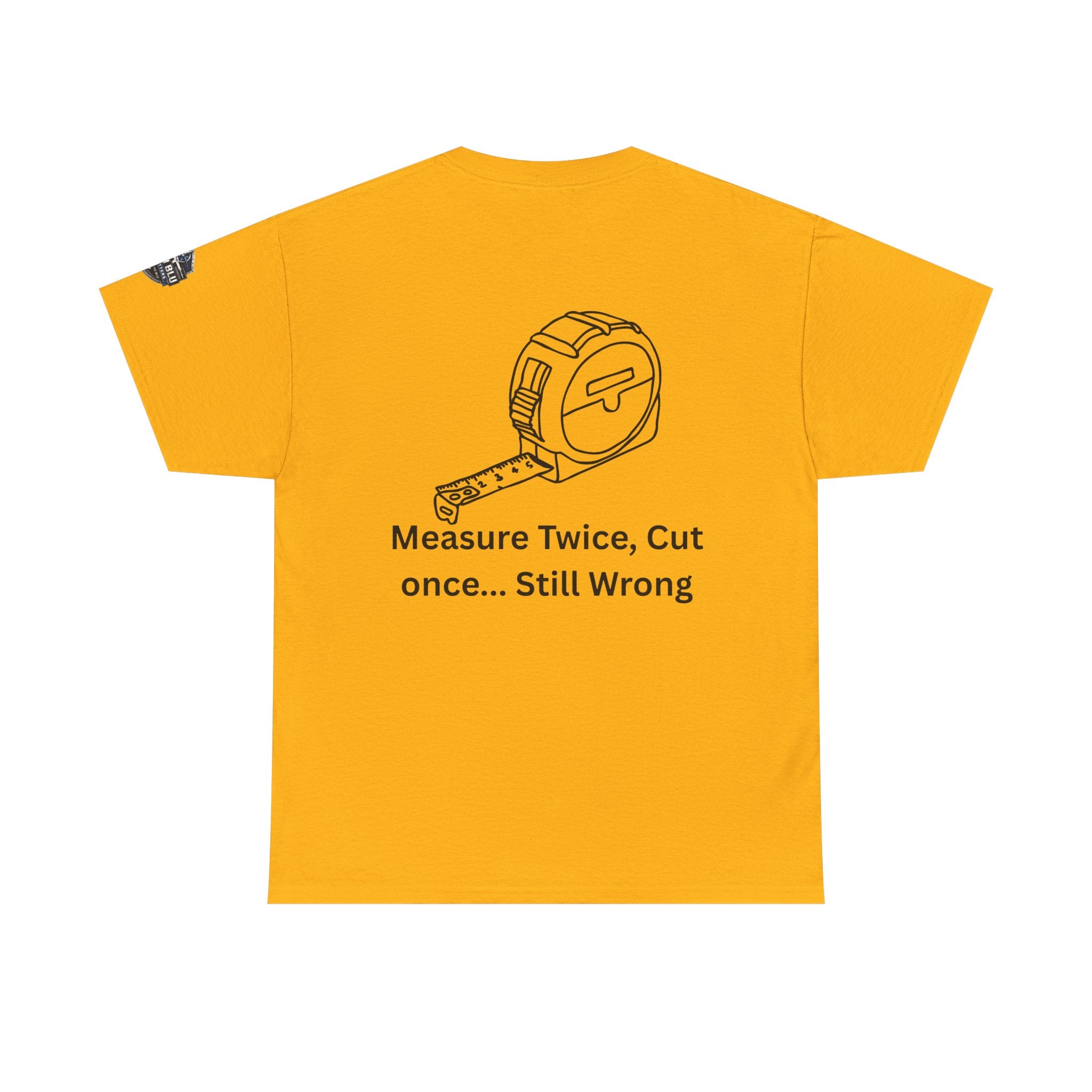 T-Shirt — "Measure Twice, Cut Once... Still Wrong" Carpenter Tee