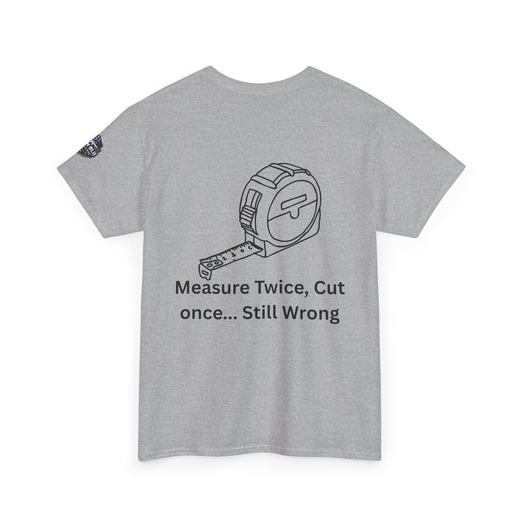 T-Shirt — "Measure Twice, Cut Once... Still Wrong" Carpenter Tee