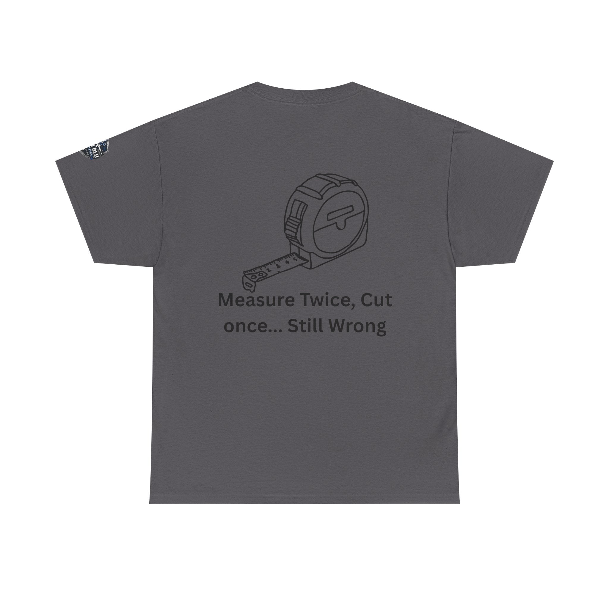 T-Shirt — "Measure Twice, Cut Once... Still Wrong" Carpenter Tee