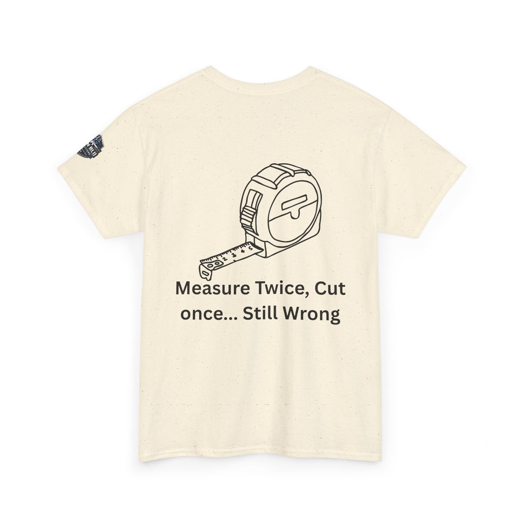 T-Shirt — "Measure Twice, Cut Once... Still Wrong" Carpenter Tee