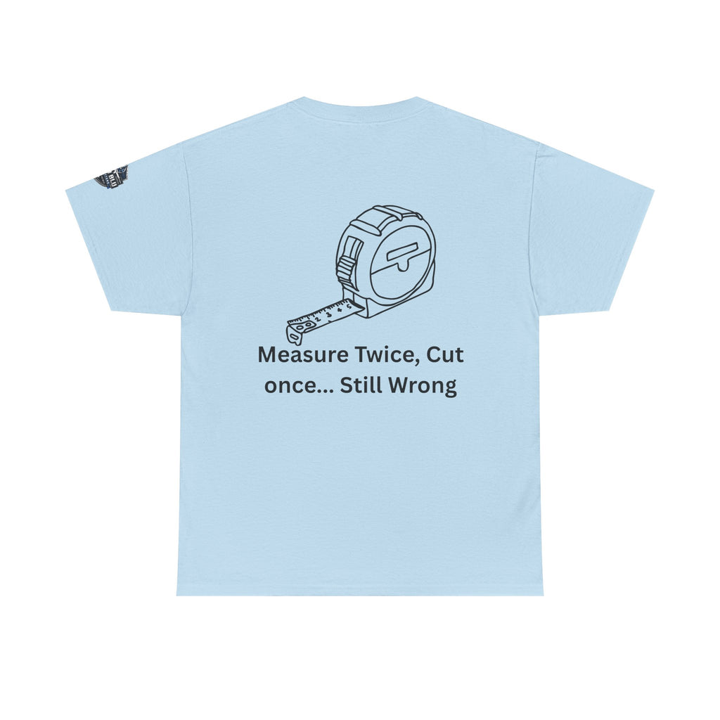 T-Shirt — "Measure Twice, Cut Once... Still Wrong" Carpenter Tee