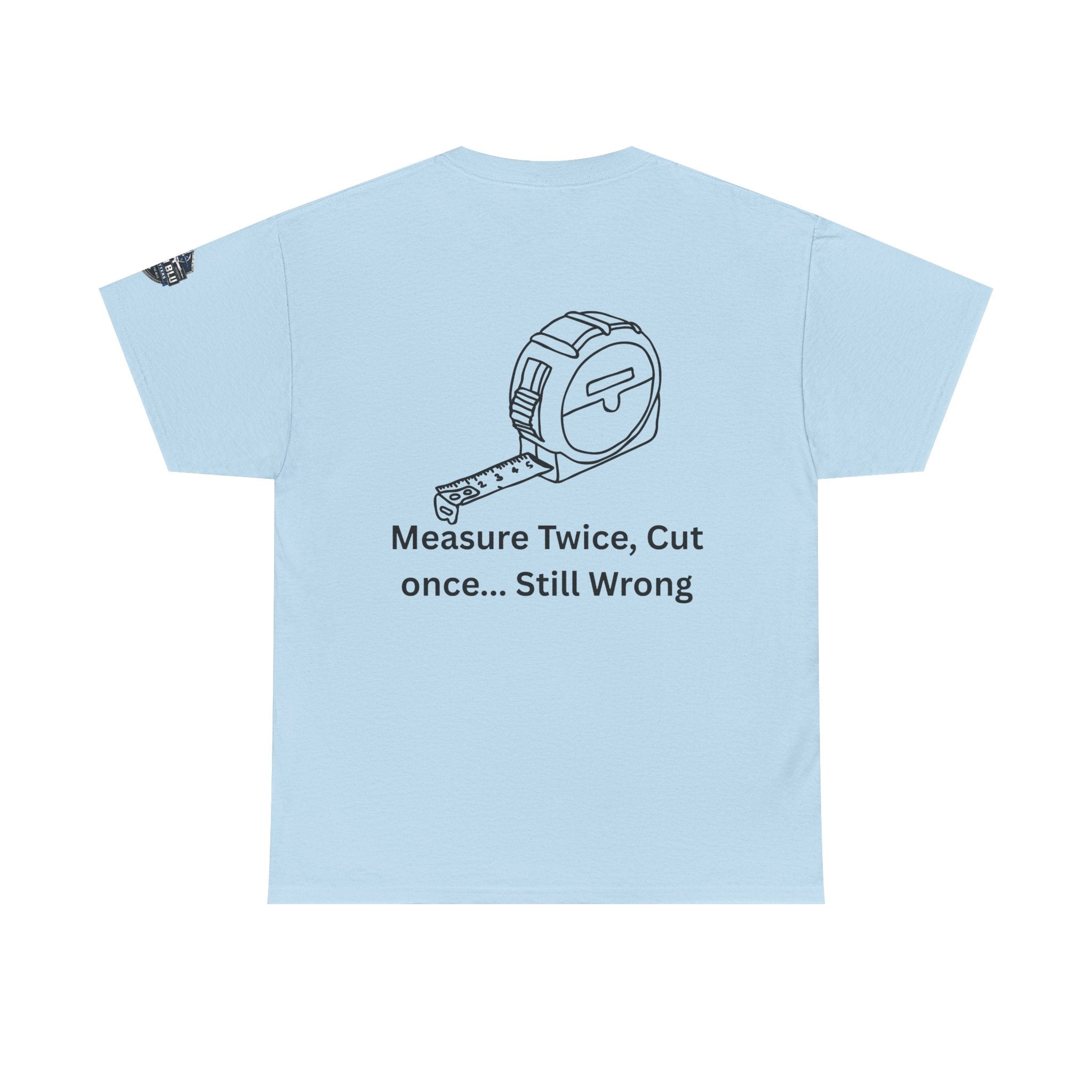 T-Shirt — "Measure Twice, Cut Once... Still Wrong" Carpenter Tee