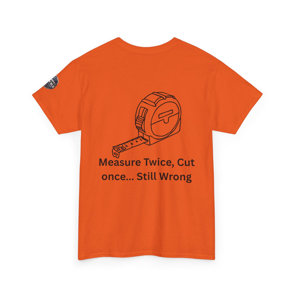 T-Shirt — "Measure Twice, Cut Once... Still Wrong" Carpenter Tee
