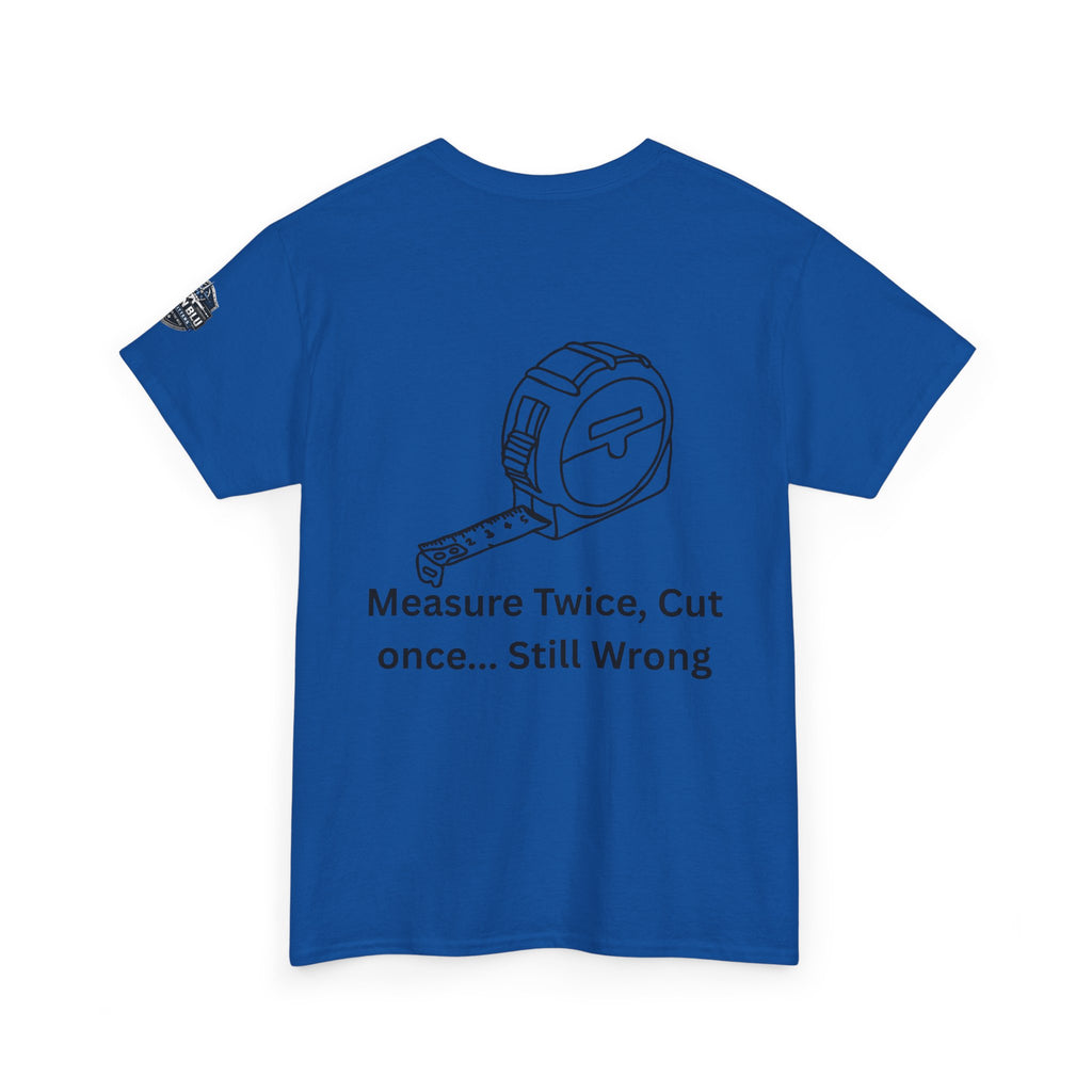 T-Shirt — "Measure Twice, Cut Once... Still Wrong" Carpenter Tee