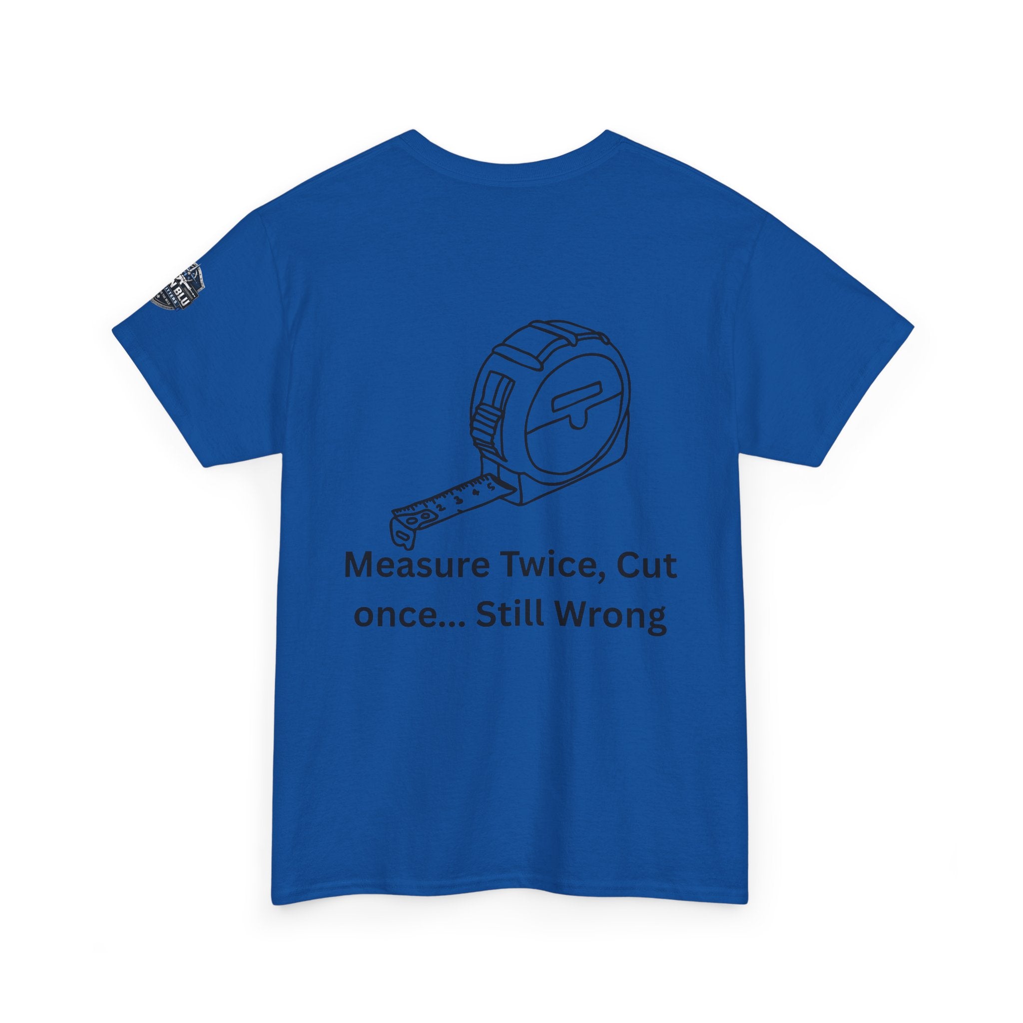 T-Shirt — "Measure Twice, Cut Once... Still Wrong" Carpenter Tee
