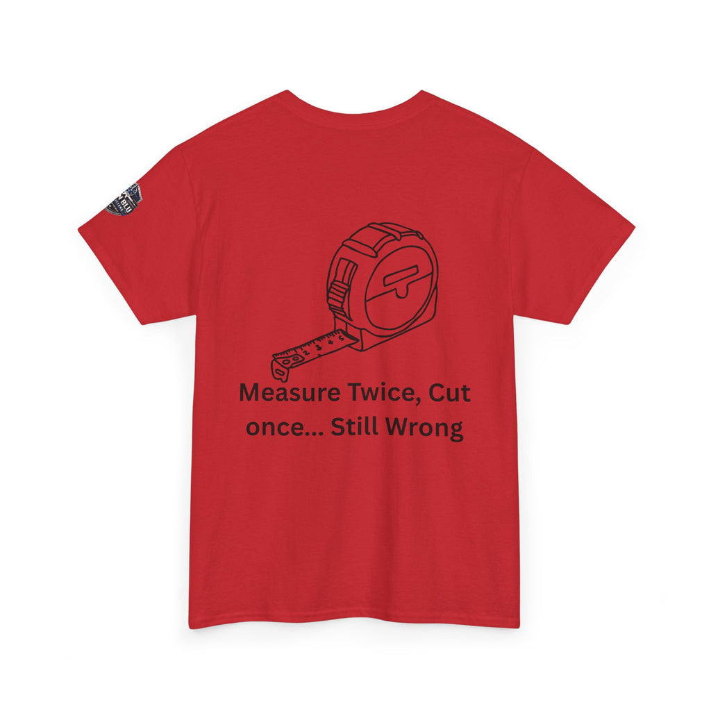 T-Shirt — "Measure Twice, Cut Once... Still Wrong" Carpenter Tee