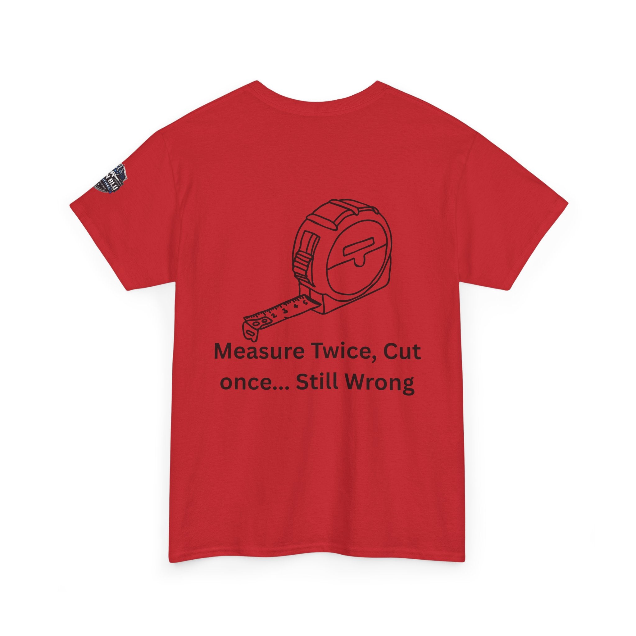 T-Shirt — "Measure Twice, Cut Once... Still Wrong" Carpenter Tee