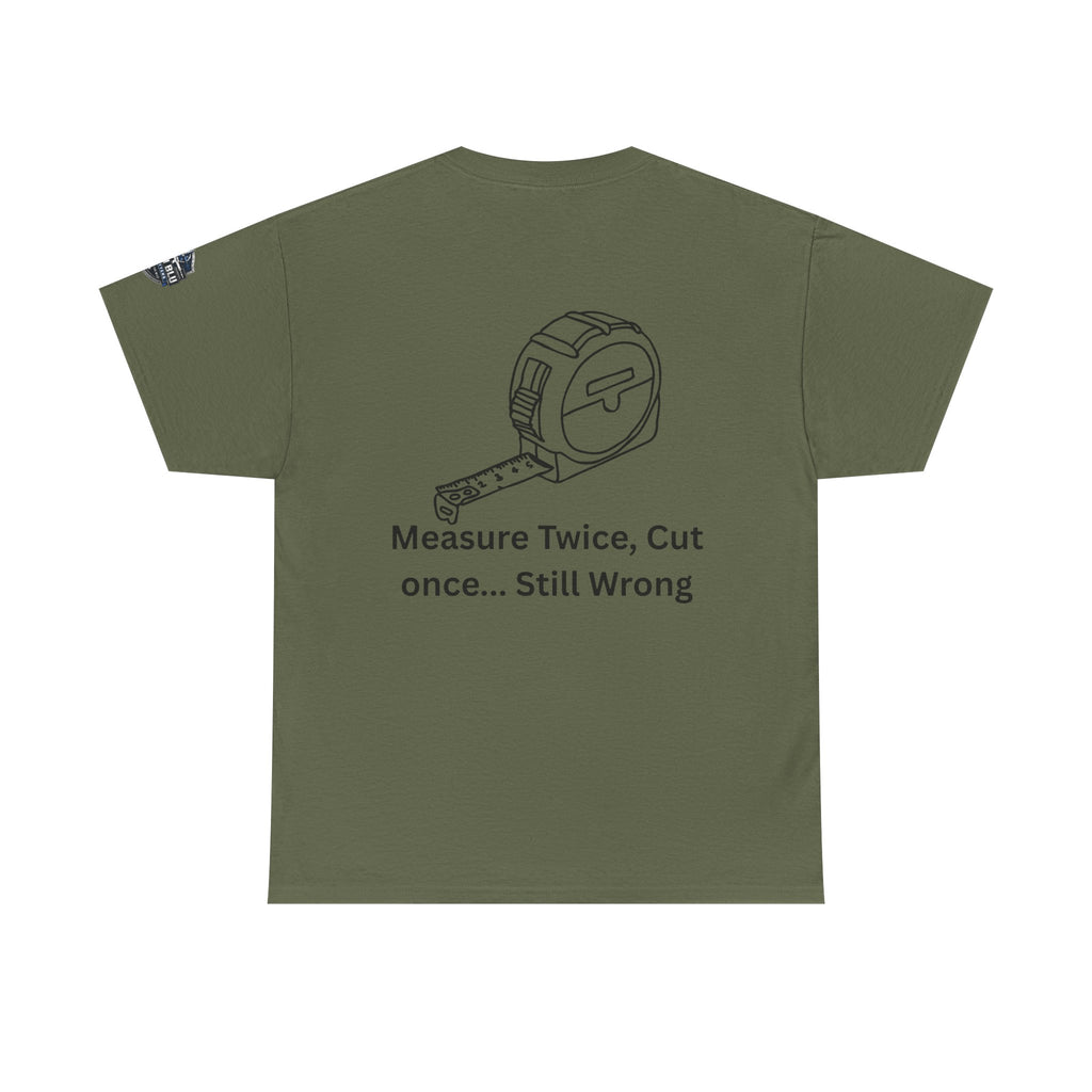 T-Shirt — "Measure Twice, Cut Once... Still Wrong" Carpenter Tee