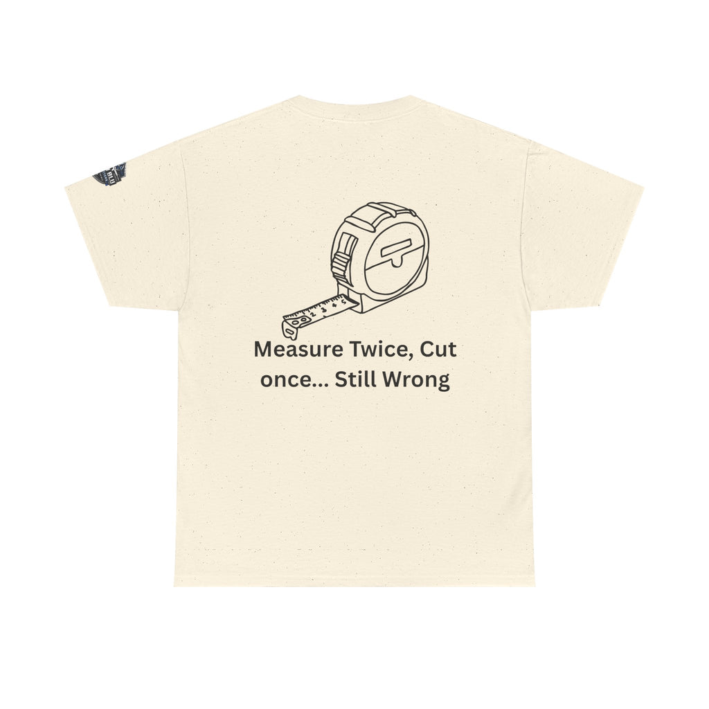 T-Shirt — "Measure Twice, Cut Once... Still Wrong" Carpenter Tee