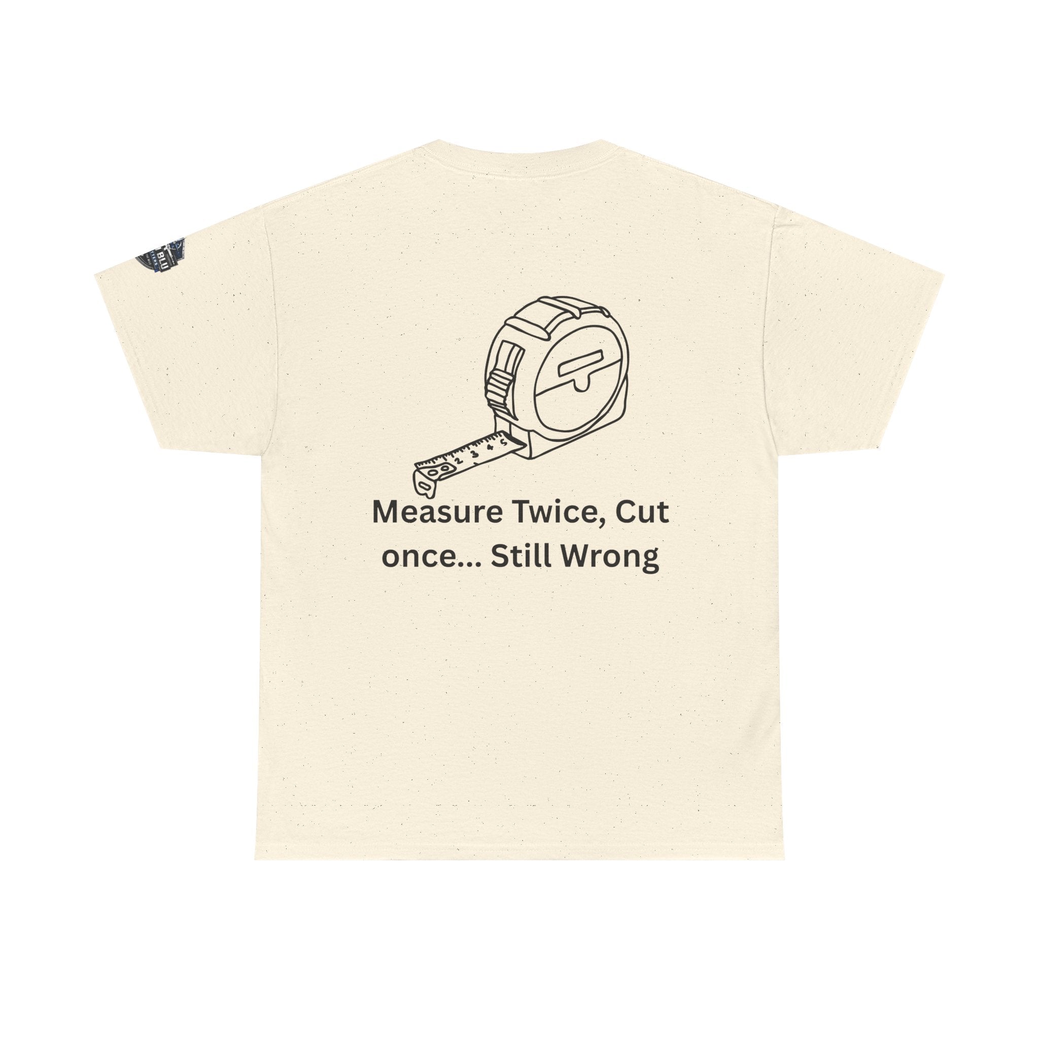 T-Shirt — "Measure Twice, Cut Once... Still Wrong" Carpenter Tee