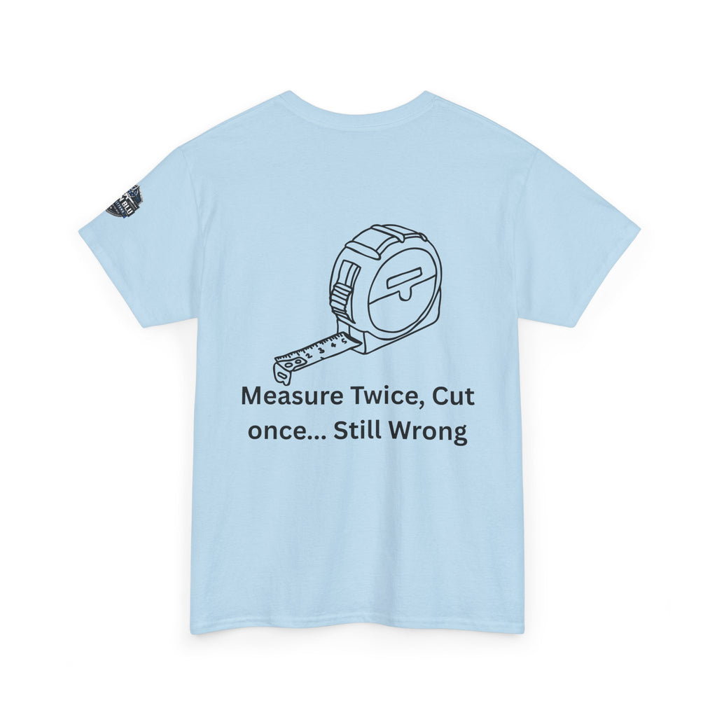 T-Shirt — "Measure Twice, Cut Once... Still Wrong" Carpenter Tee