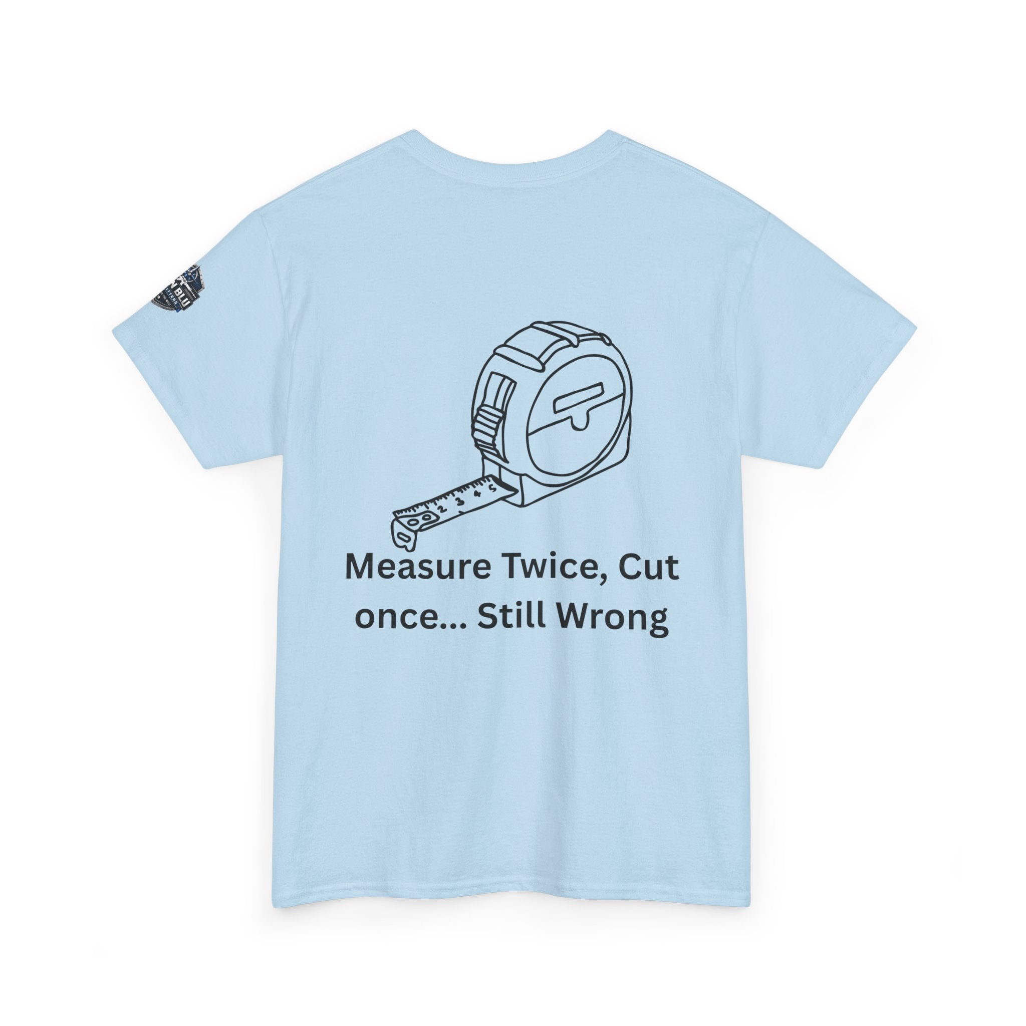 T-Shirt — "Measure Twice, Cut Once... Still Wrong" Carpenter Tee