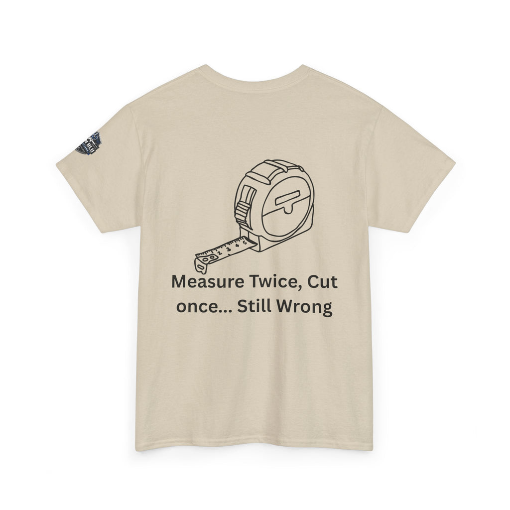 T-Shirt — "Measure Twice, Cut Once... Still Wrong" Carpenter Tee